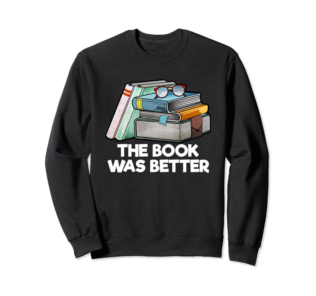 Book Was Better Funny Reading Sweatshirt - Graphic Print for Adults - T-Shirt, Sweatshirt, Hoodie