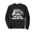Book Was Better Funny Reading Sweatshirt - Graphic Print for Adults - T-Shirt, Sweatshirt, Hoodie