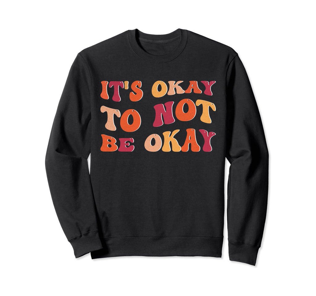 Its Okay To Not Be Okay Mental Awareness Sweatshirt - Graphic Print Unisex - T-Shirt, Sweatshirt, Hoodie