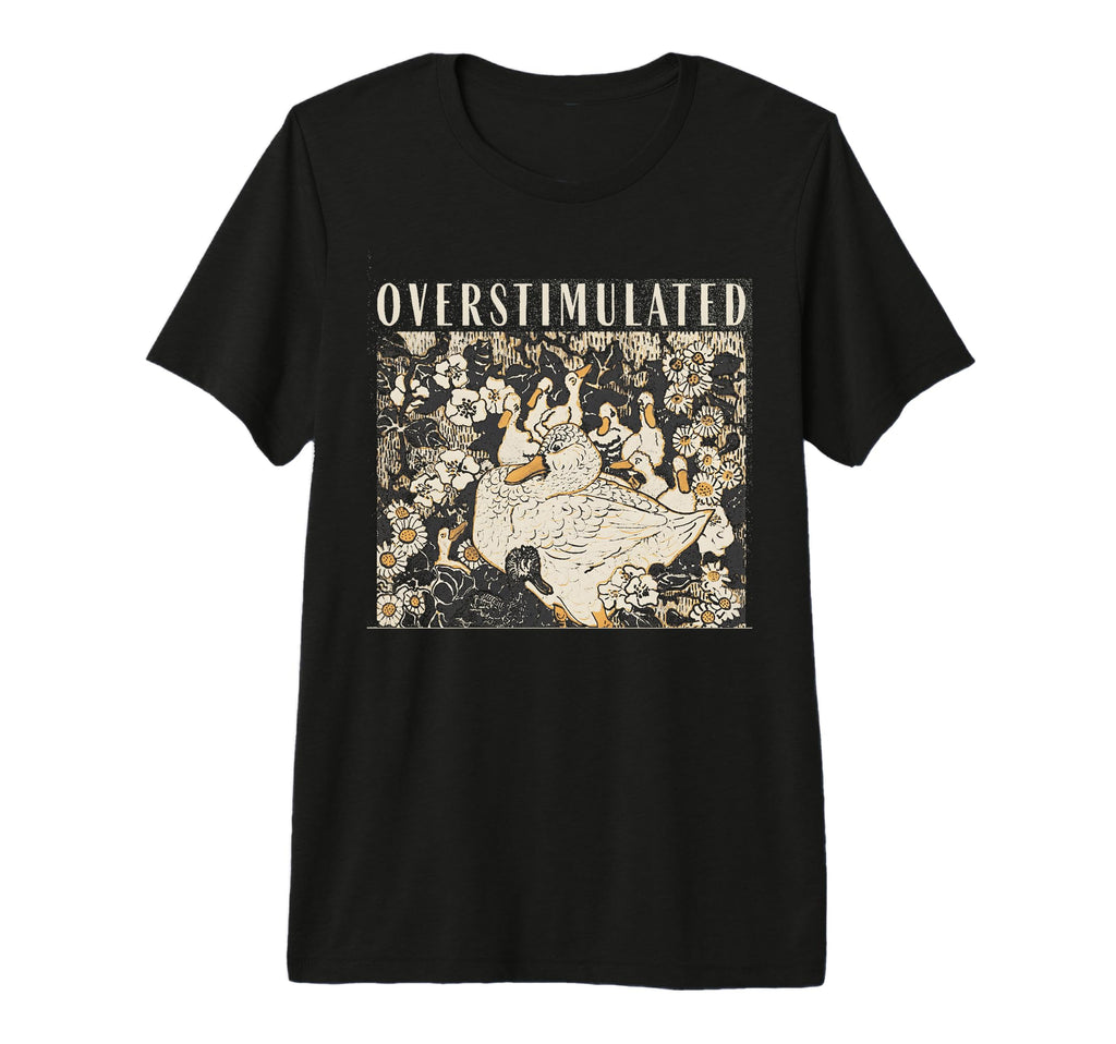 Overstimulated Mama Duck Farm Animal T-Shirt - Novelty Apparel Unisex - T-Shirt, Sweatshirt, Hoodie