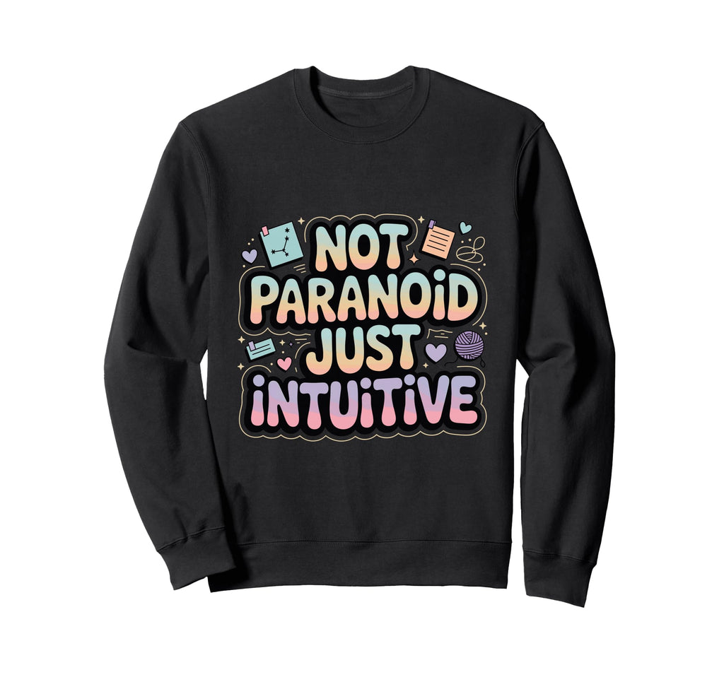 Not Paranoid Just Intuitive Sweatshirt - Casual Everyday Wear Men Women - T-Shirt, Sweatshirt, Hoodie
