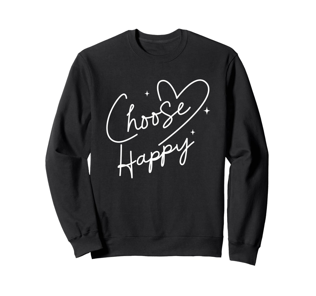 Choose Happy Motivational Positive Sweatshirt - Fun Novelty Design Unisex - T-Shirt, Sweatshirt, Hoodie