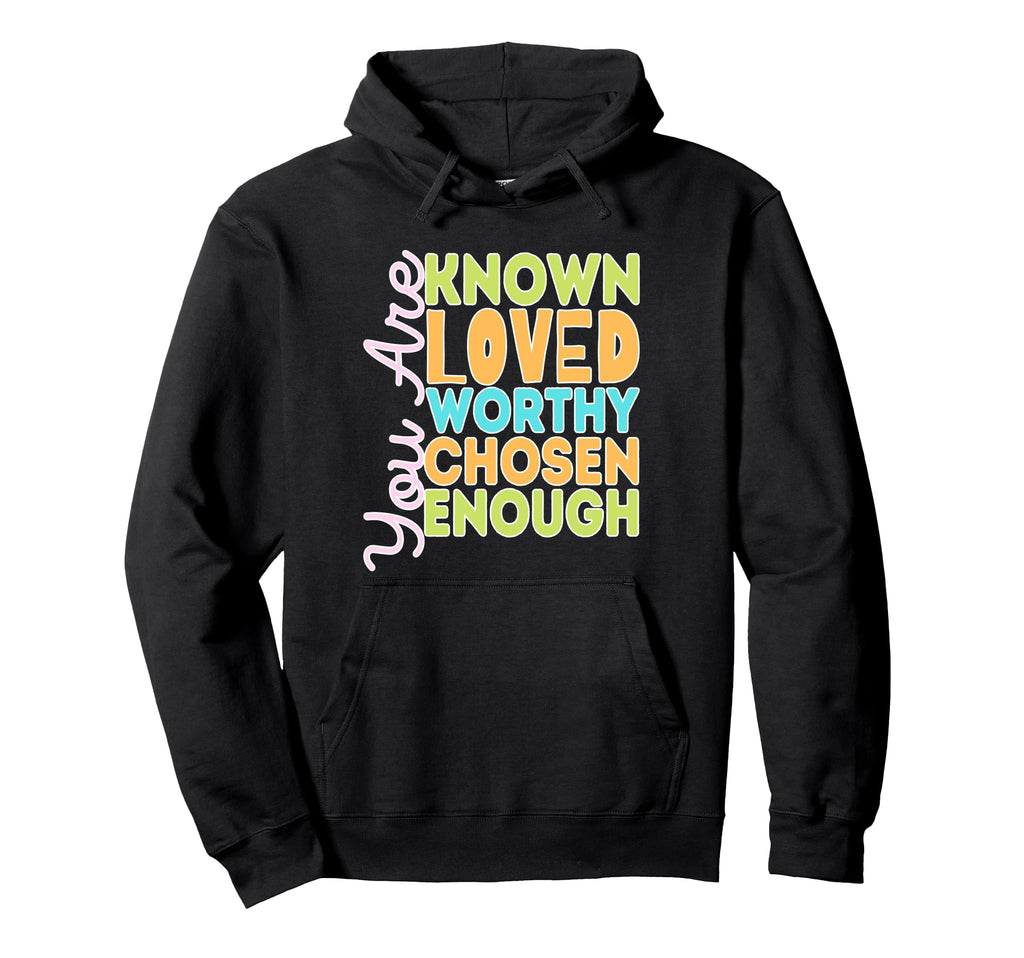 You Are Known Loved Worthy Chosen Enough Hoodie - Graphic Print for Adults - T-Shirt, Sweatshirt, Hoodie