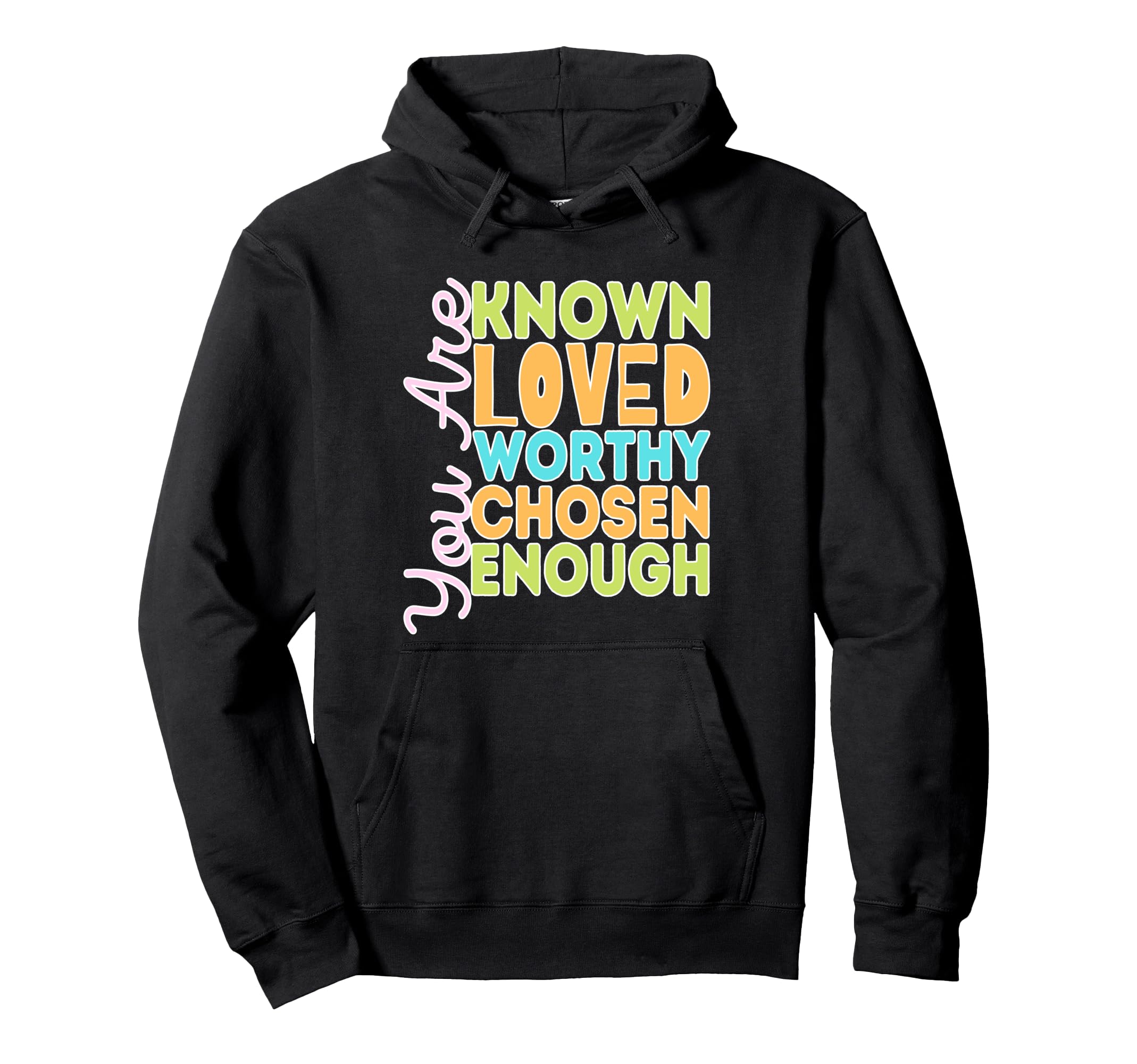 You Are Known Loved Worthy Chosen Enough Hoodie - Graphic Print for Adults - T-Shirt, Sweatshirt, Hoodie