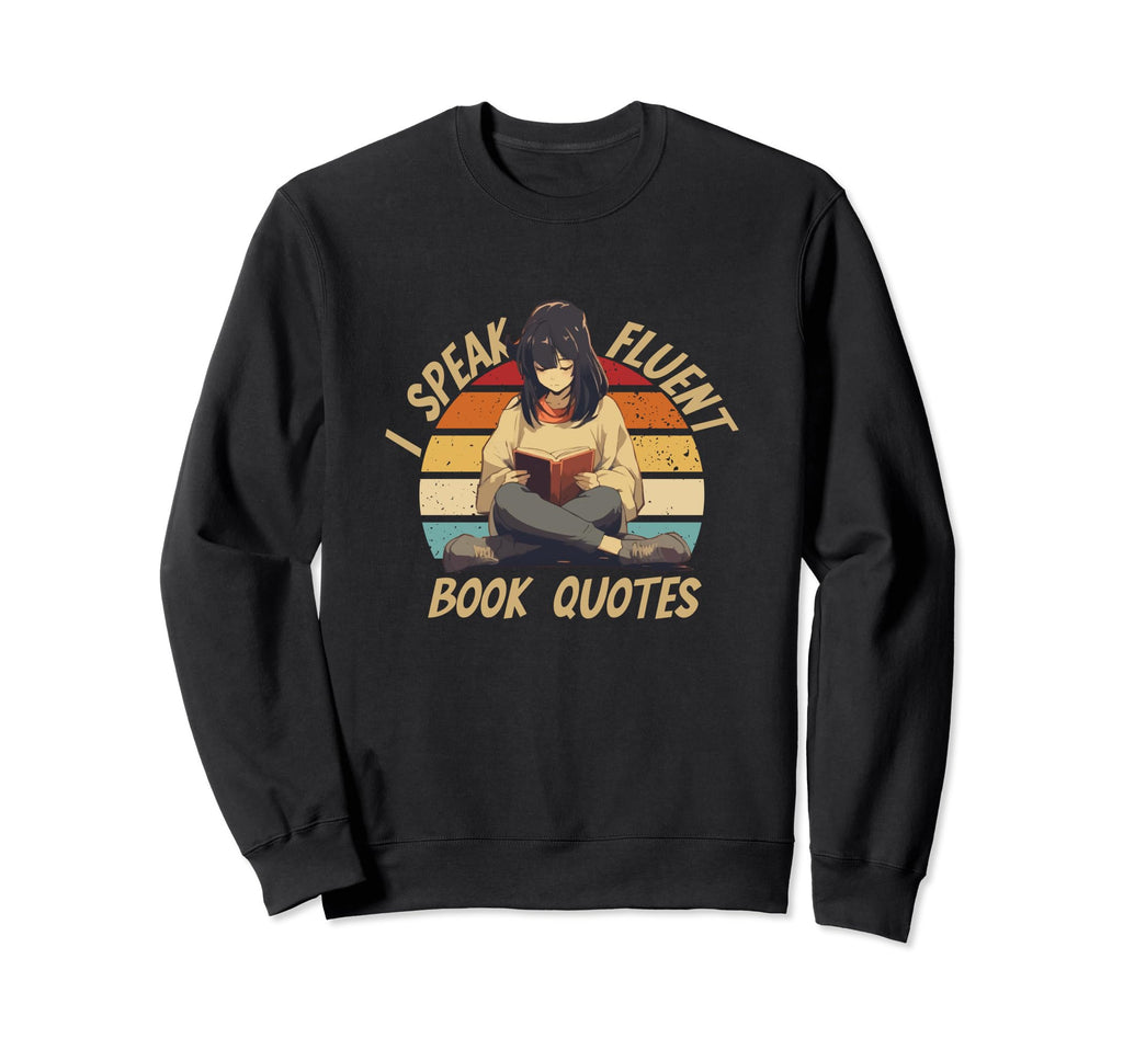 I Speak Fluent Book Quotes Reading Sweatshirt - Custom Art Print Unisex - T-Shirt, Sweatshirt, Hoodie