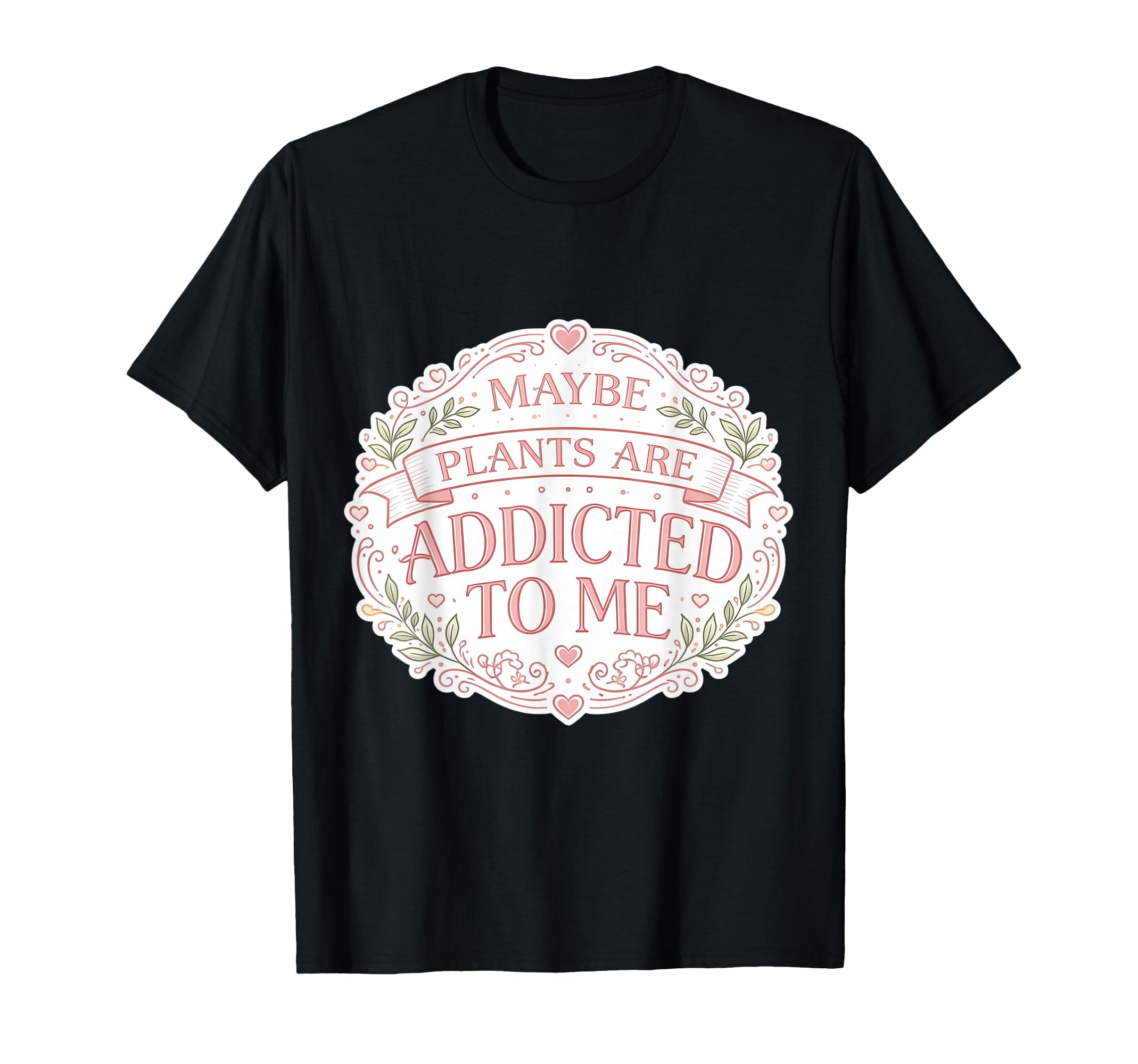 Maybe Plants Are Addicted To Me T-Shirt - Aesthetic Graphic for Adults - T-Shirt, Sweatshirt, Hoodie