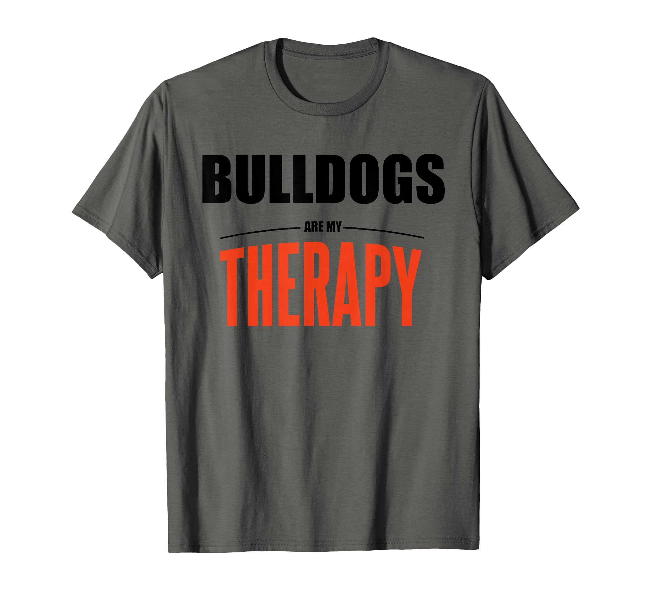 Bulldogs Are My Therapy Funny Dog T-Shirt - Casual Everyday Wear for Adults - T-Shirt, Sweatshirt, Hoodie
