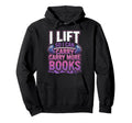 I Lift So I Can Carry More Books Reader Hoodie - Graphic Print Unisex - T-Shirt, Sweatshirt, Hoodie