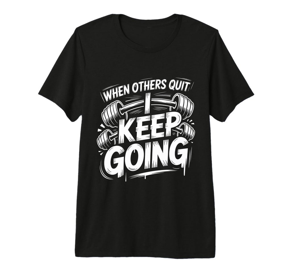When Others Quit I Keep Going Excuse T-Shirt - Unique Graphic for Adults - T-Shirt, Sweatshirt, Hoodie