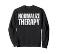 Normalize Therapy Statement Sweatshirt - Fun Novelty Design for Adults - T-Shirt, Sweatshirt, Hoodie