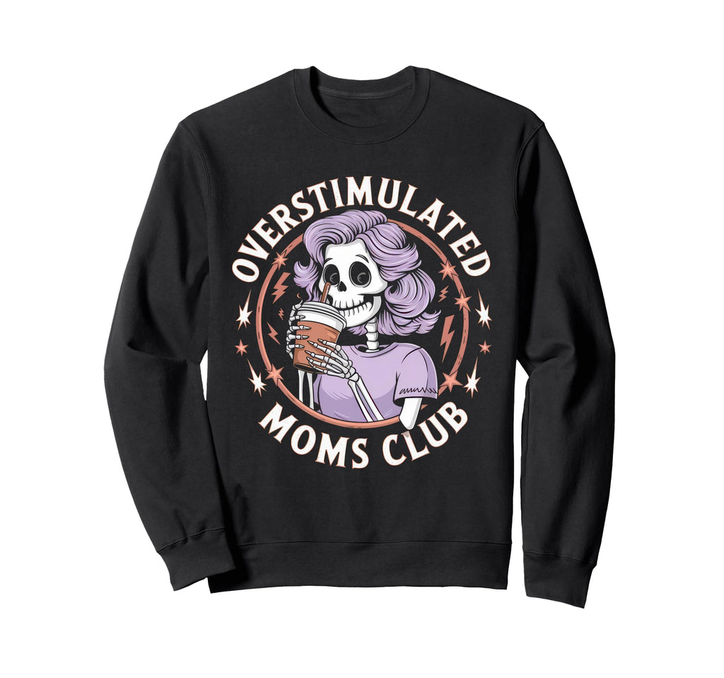Overstimulated Moms Club Mom Sweatshirt - Trendy Graphic Men Women - T-Shirt, Sweatshirt, Hoodie
