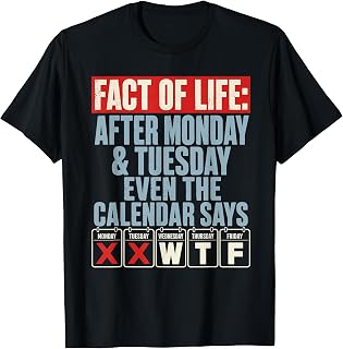 Fact of Life Calendar Says WTF Humor After Monday Tuesday T-Shirt Unisex T-shirt, Sweatshirt, Hoodie, Long Sleeve Tee - T-Shirt, Sweatshirt, Hoodie