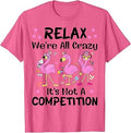 Relax We're All Crazy It's Not A Competition Flamingo Funny T-Shirt Unisex T-shirt, Sweatshirt, Hoodie, Long Sleeve Tee - T-Shirt, Sweatshirt, Hoodie
