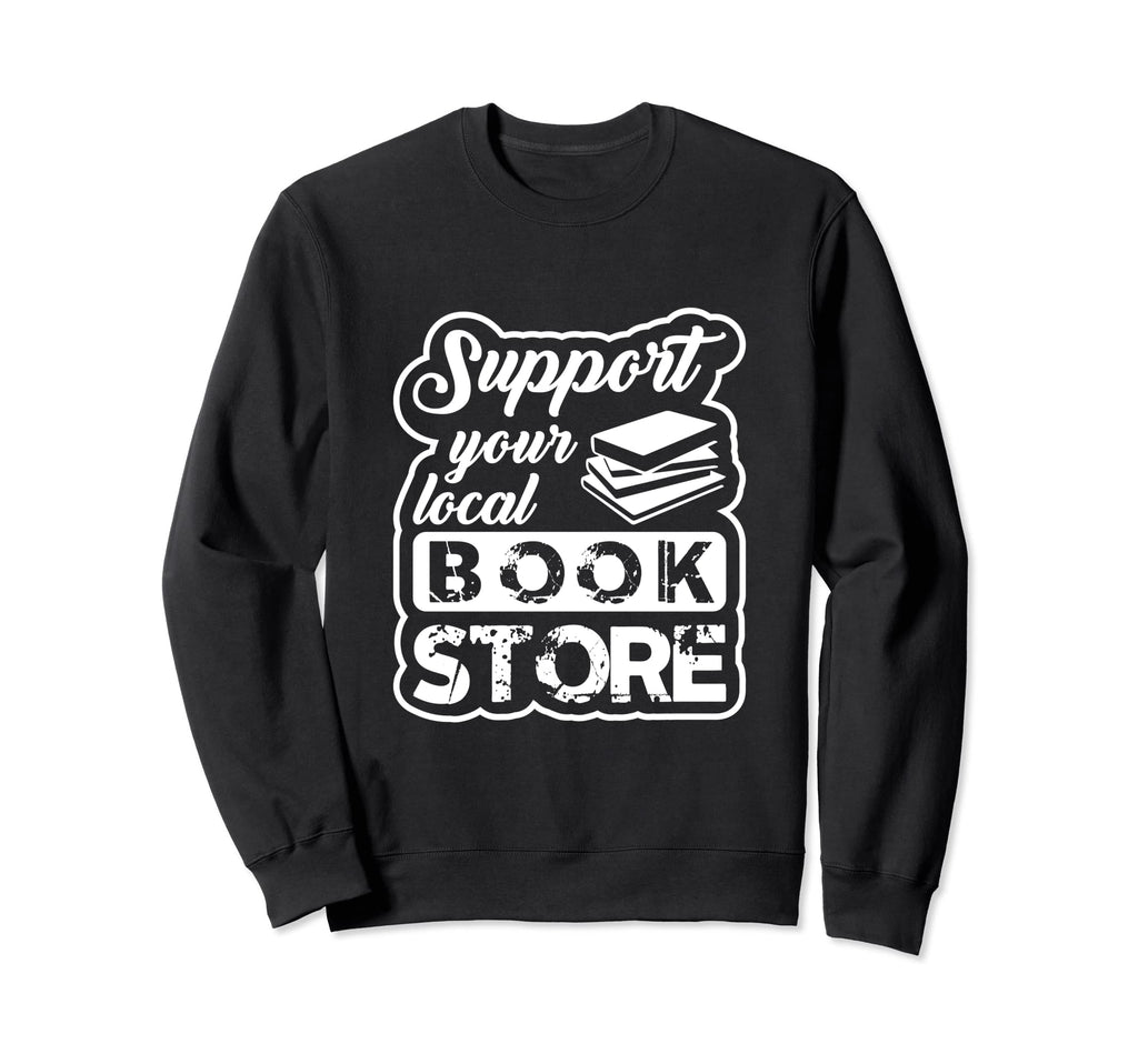 Support Your Local Book Store Sweatshirt - Trendy Graphic Unisex - T-Shirt, Sweatshirt, Hoodie