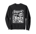 Support Your Local Book Store Sweatshirt - Trendy Graphic Unisex - T-Shirt, Sweatshirt, Hoodie