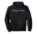 My Energy Is Expensive Self Love Self Care Hoodie - Streetwear Style Unisex - T-Shirt, Sweatshirt, Hoodie