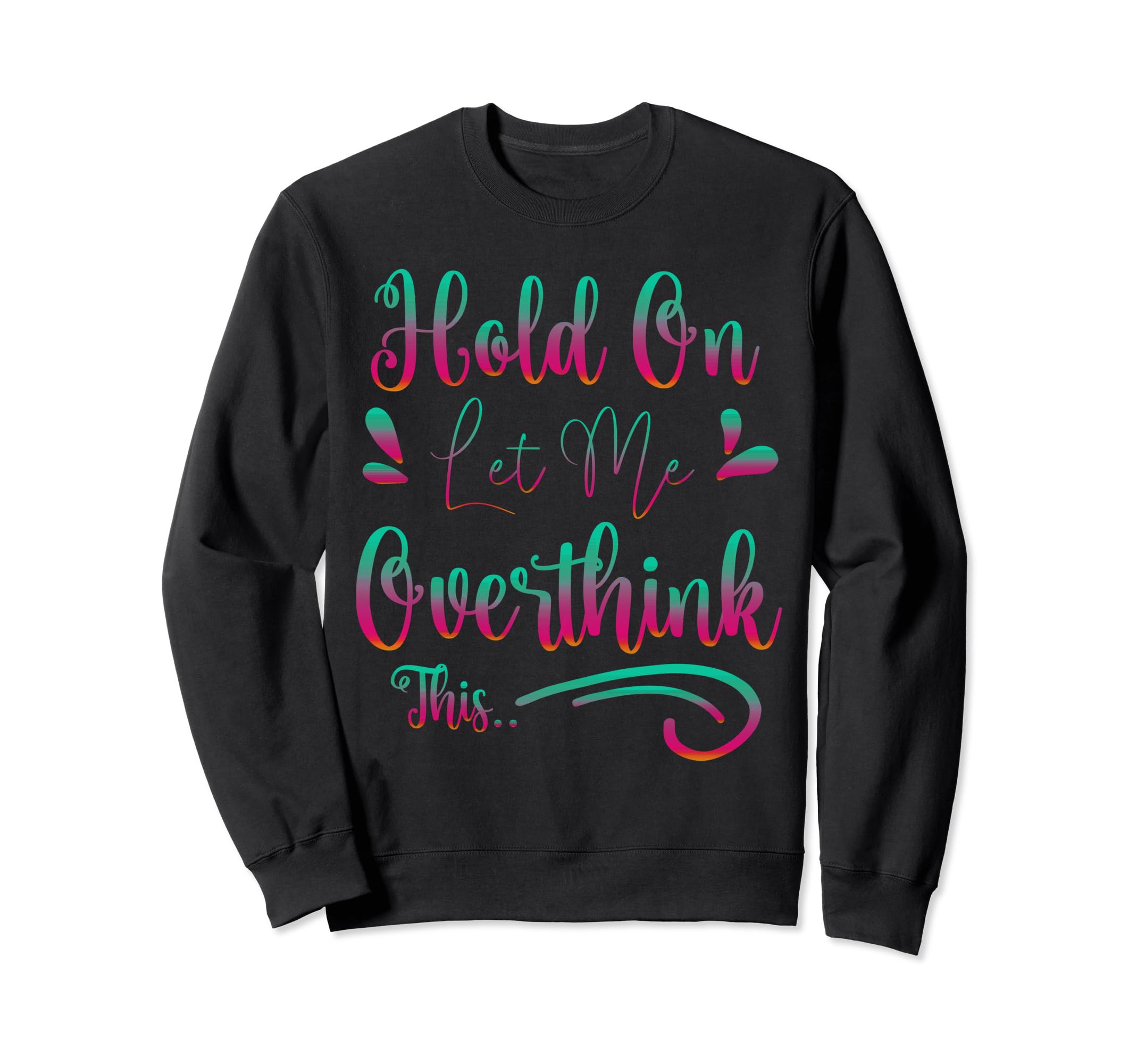 Funny Overthinker Hold Let Me Sweatshirt - Streetwear Style Unisex - T-Shirt, Sweatshirt, Hoodie