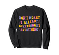 Dont Worry I Already Overthought Sweatshirt - Streetwear Style Men Women - T-Shirt, Sweatshirt, Hoodie