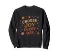 Choose Joy Every Day Positive Sweatshirt - Fun Novelty Design for Adults - T-Shirt, Sweatshirt, Hoodie