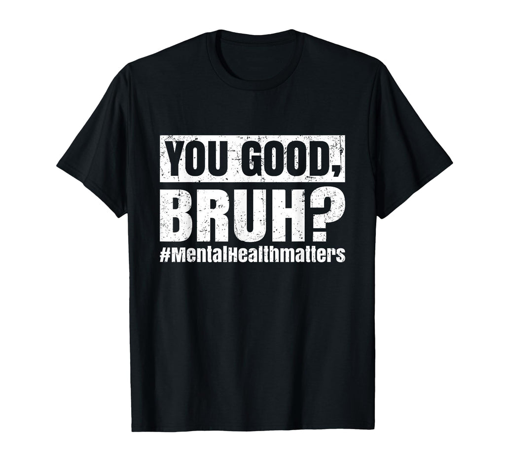 You Good Bruh Mental Health Human Brain T-Shirt - Unique Graphic Unisex - T-Shirt, Sweatshirt, Hoodie