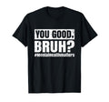 You Good Bruh Mental Health Human Brain T-Shirt - Unique Graphic Unisex - T-Shirt, Sweatshirt, Hoodie
