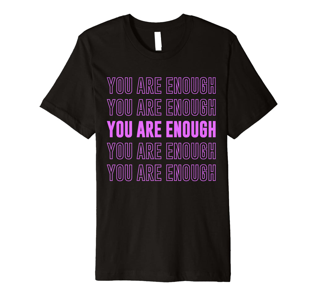 You Are Enough Inspirational Mental Health T-Shirt - Graphic Print Unisex - T-Shirt, Sweatshirt, Hoodie