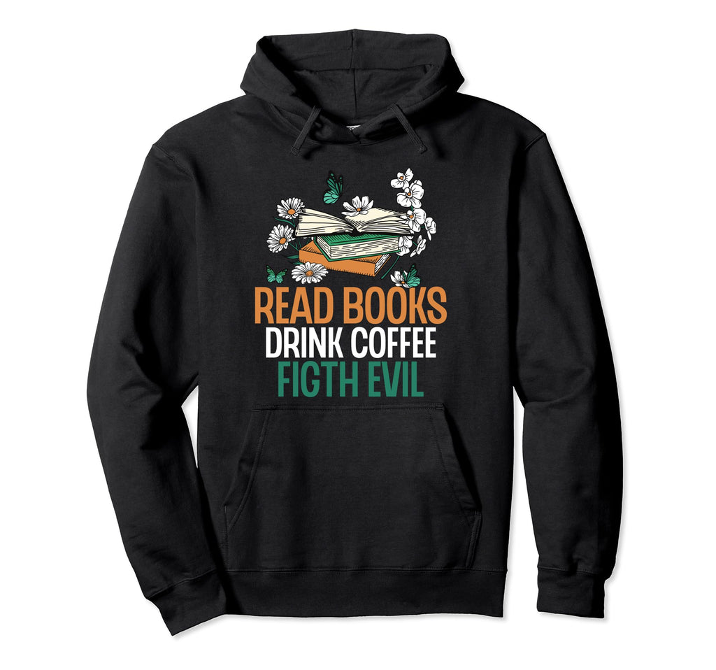 Read Books Drink Coffee Fight Evil Hoodie - Casual Everyday Wear Unisex - T-Shirt, Sweatshirt, Hoodie