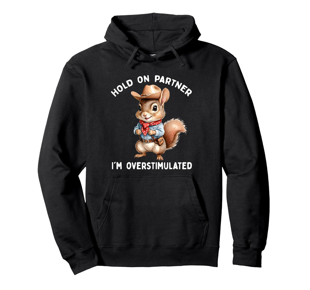 Hold Partner Im Overstimulated Squirrel Hoodie - Unique Graphic for Adults - T-Shirt, Sweatshirt, Hoodie