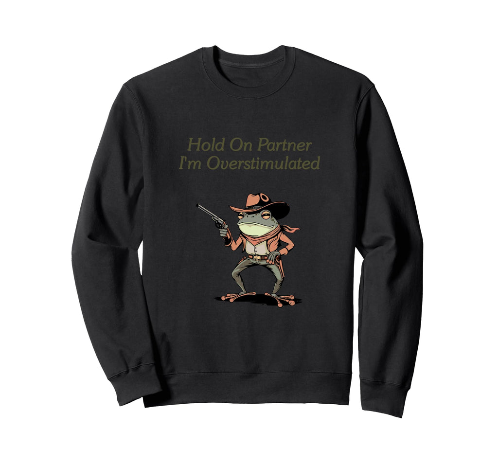 Hold Partner Im Overstimulated Frog Sweatshirt - Unique Graphic Men Women - T-Shirt, Sweatshirt, Hoodie