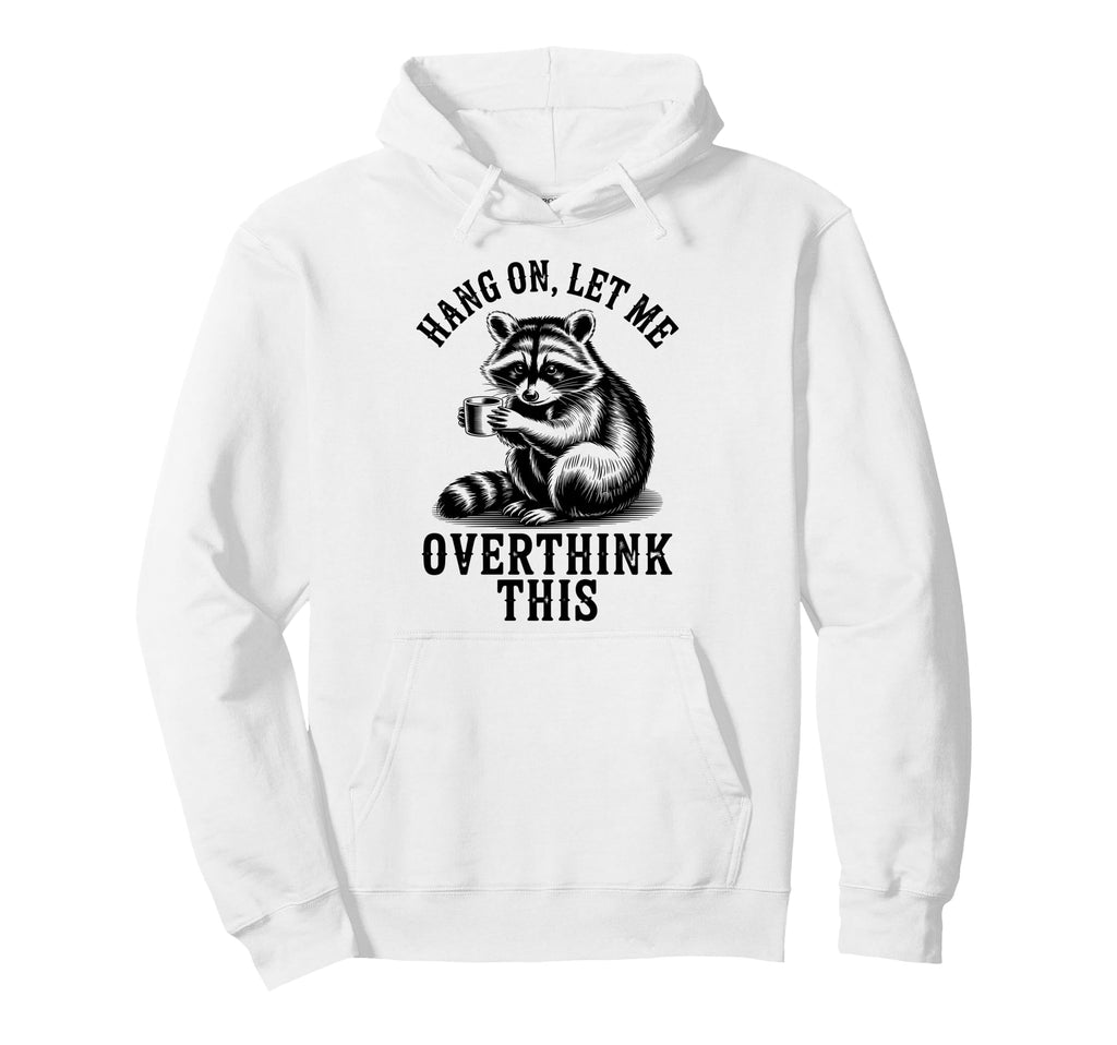 Hang Let Me Overthink This Raccoon Hoodie - Novelty Apparel for Adults - T-Shirt, Sweatshirt, Hoodie