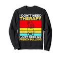 I Dont Need Therapy I Just Need Sweatshirt - Casual Everyday Wear Unisex - T-Shirt, Sweatshirt, Hoodie