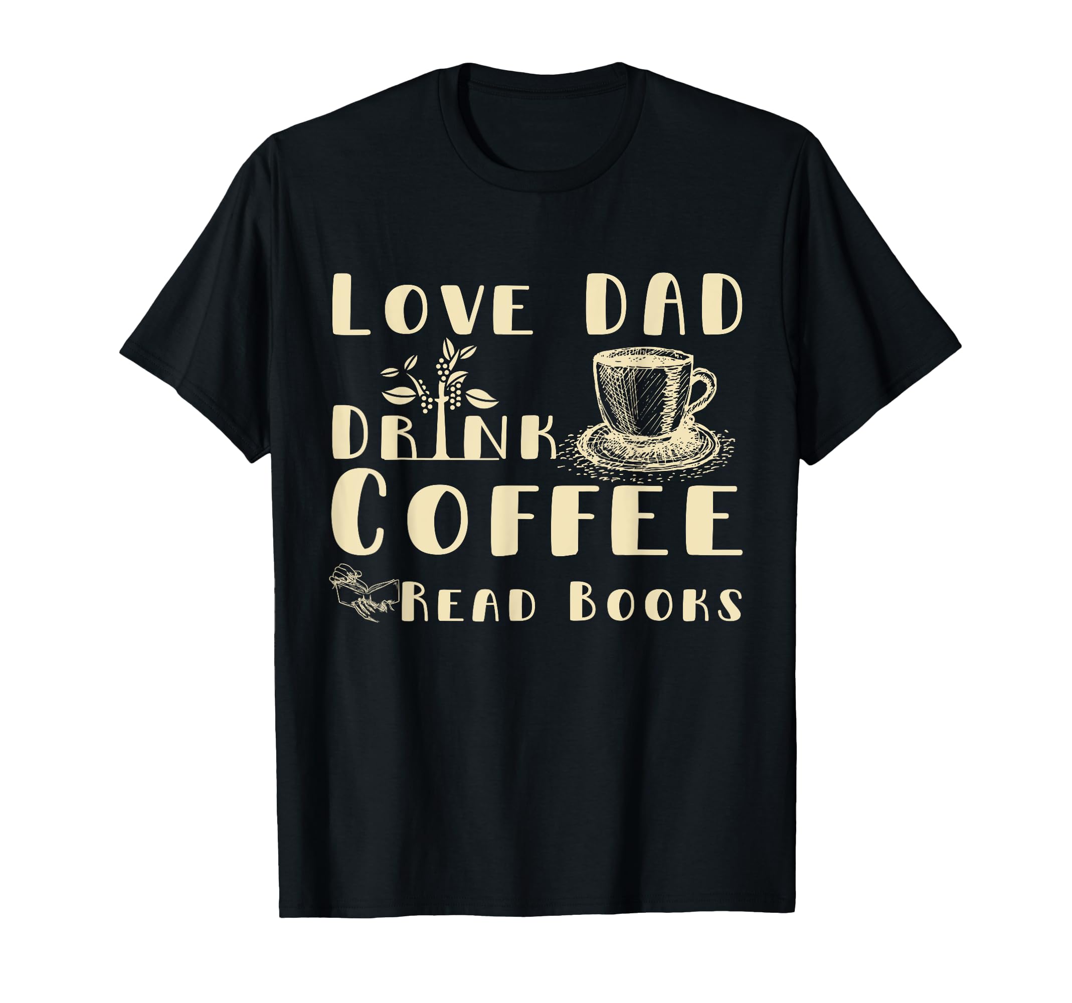 Love Dad Drink Coffee Read Books T-Shirt - Fun Novelty Design Unisex - T-Shirt, Sweatshirt, Hoodie