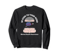 Be Kind To Your Mind Mental Health Sweatshirt - Streetwear Style Men Women - T-Shirt, Sweatshirt, Hoodie