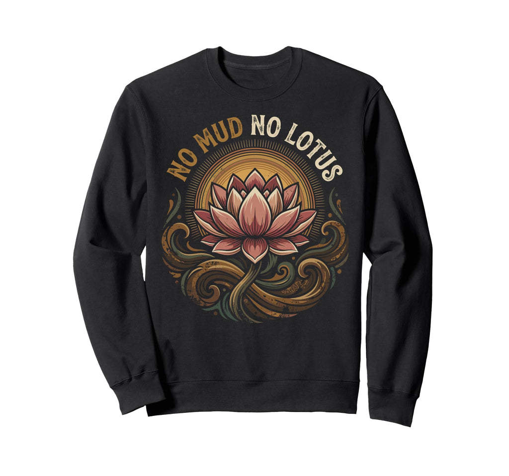 No Mud No Lotus Yoga Meditation Sweatshirt - Fun Novelty Design for Adults - T-Shirt, Sweatshirt, Hoodie