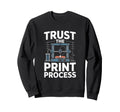 Trust Process 3D Printer Maker Sweatshirt - Fun Novelty Design Unisex - T-Shirt, Sweatshirt, Hoodie