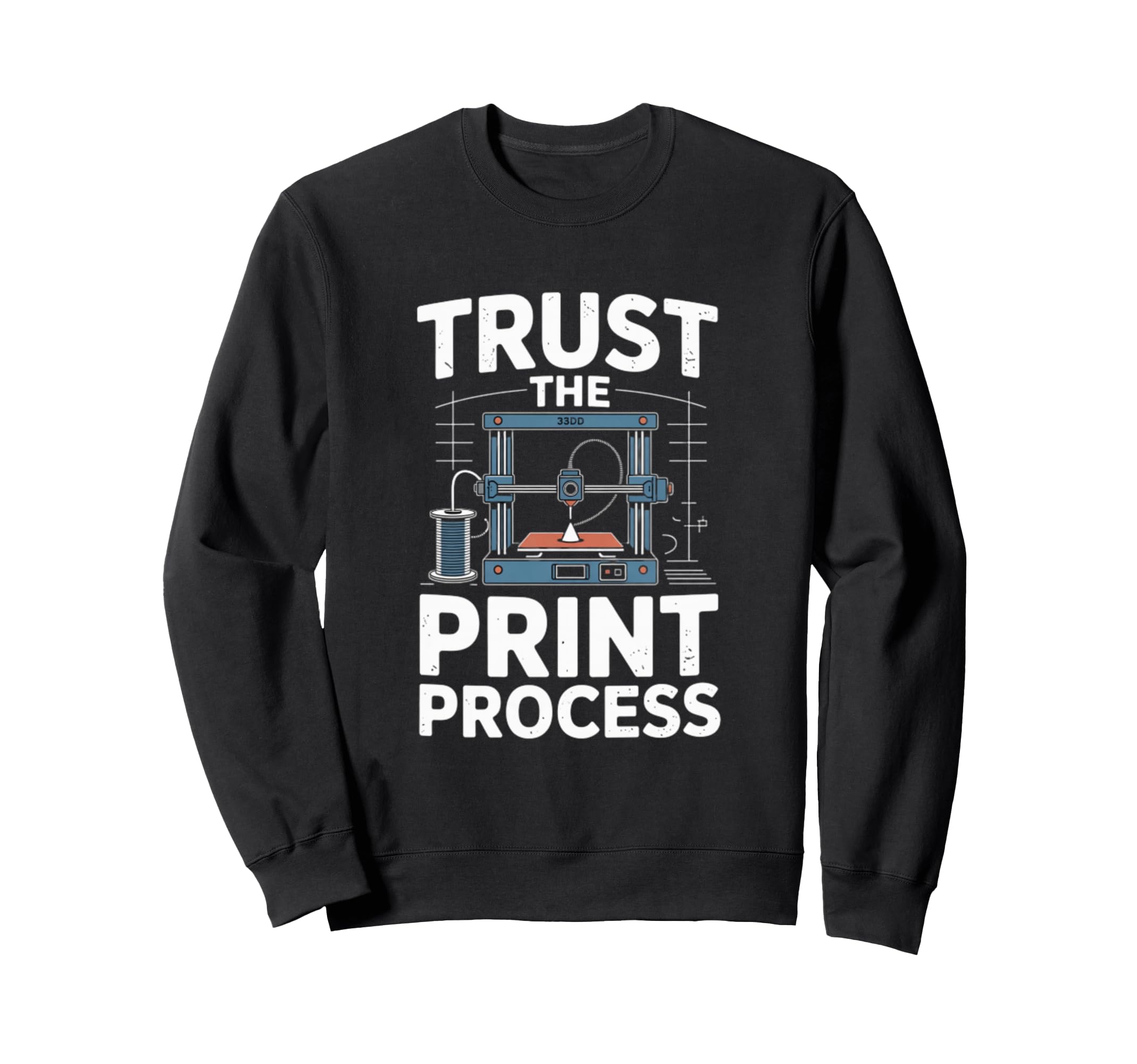 Trust Process 3D Printer Maker Sweatshirt - Fun Novelty Design Unisex - T-Shirt, Sweatshirt, Hoodie