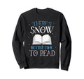 Theres Snow Better Time To Read Funny Sweatshirt - Custom Art Print Unisex - T-Shirt, Sweatshirt, Hoodie