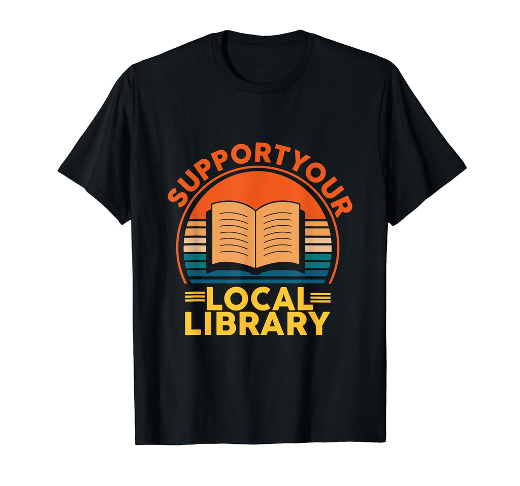 Support Your Local Library Book Lovers T-Shirt - Minimalist Print Unisex - T-Shirt, Sweatshirt, Hoodie