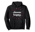 Choose Happy Positivity Joy Love Hoodie - Minimalist Print Men Women - T-Shirt, Sweatshirt, Hoodie