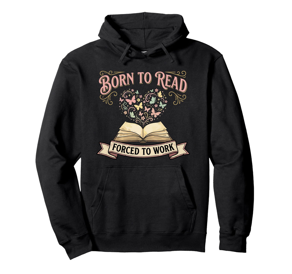 Born To Read Forced To Work Funny Hoodie - Fun Novelty Design for Adults - T-Shirt, Sweatshirt, Hoodie