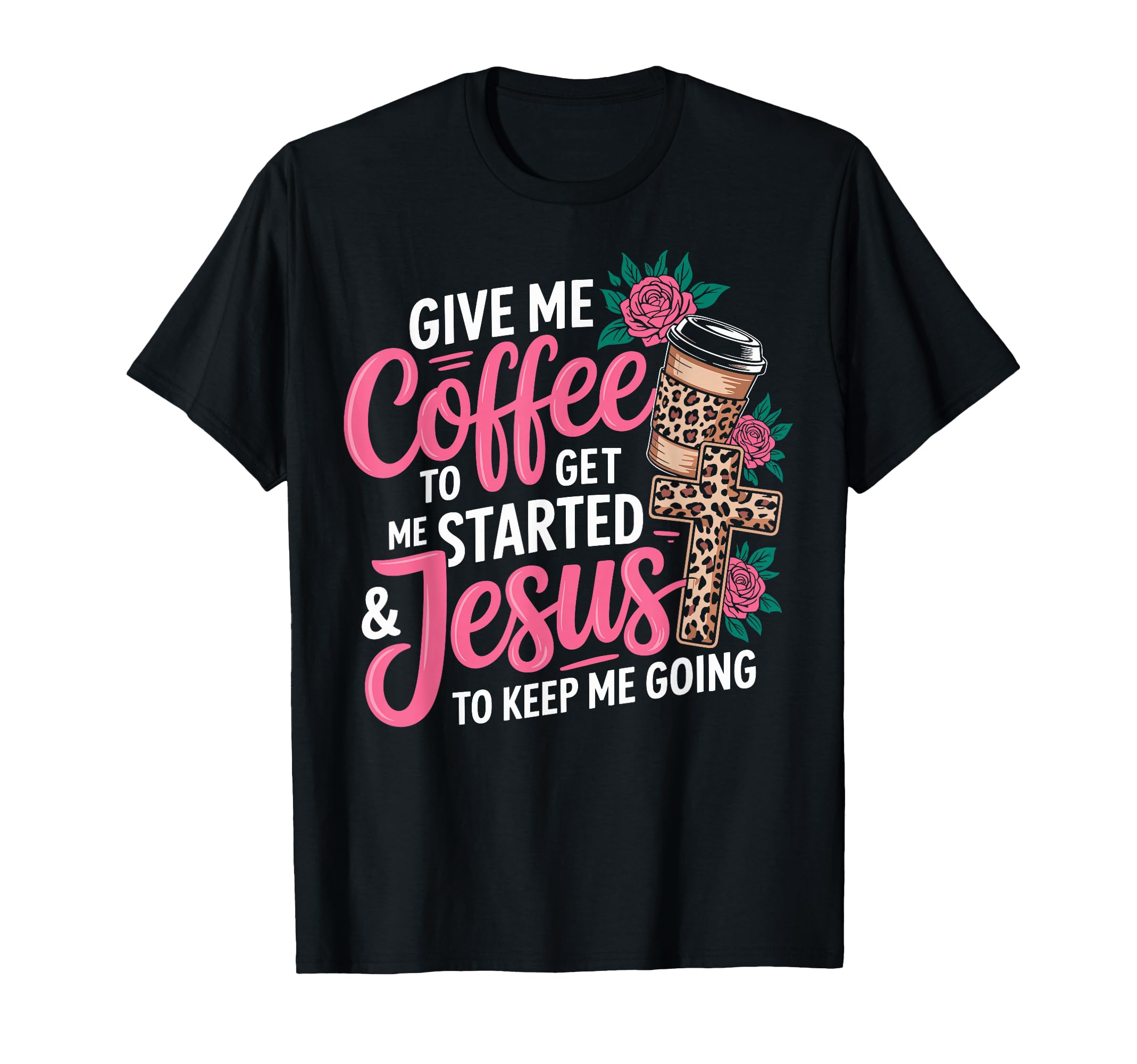 Give Me Coffee To Get Me Started Jesus To T-Shirt - Trendy Graphic Unisex - T-Shirt, Sweatshirt, Hoodie