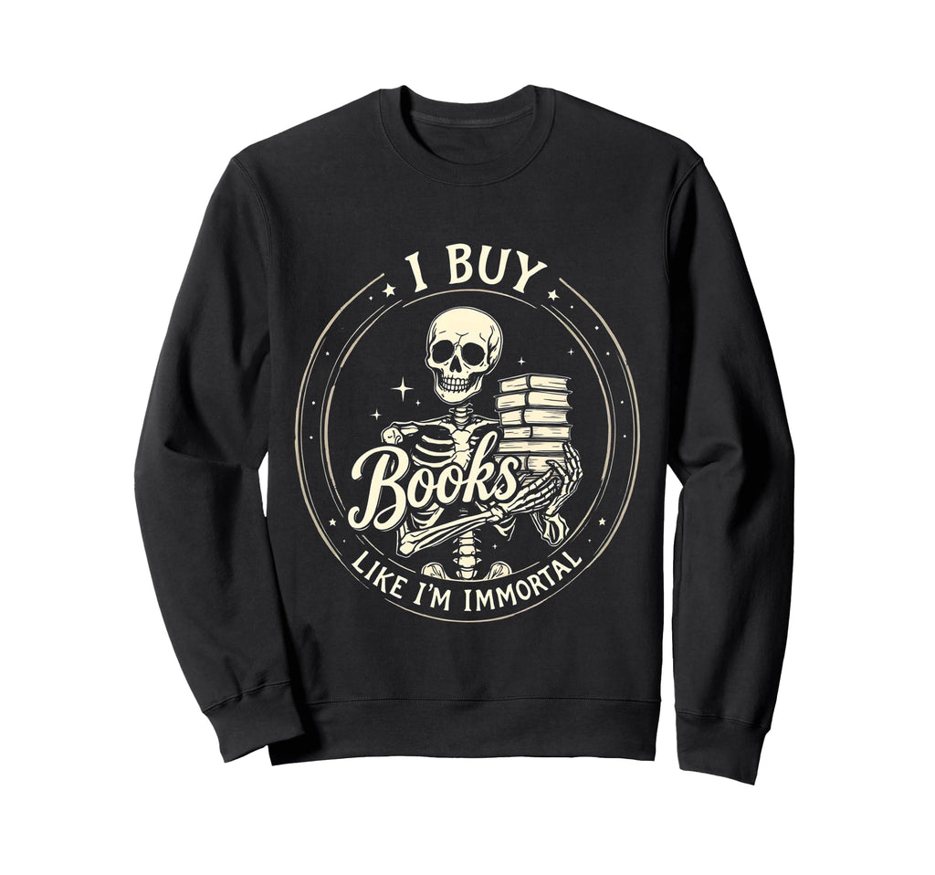 I Buy Books Like Im Immortal Spooky Sweatshirt - Unique Graphic Men Women - T-Shirt, Sweatshirt, Hoodie