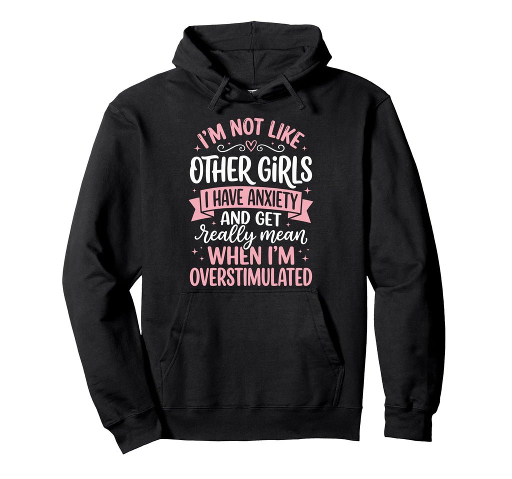 Im Not Like Other I Have Anxiety Mean Hoodie - Graphic Print Men Women - T-Shirt, Sweatshirt, Hoodie