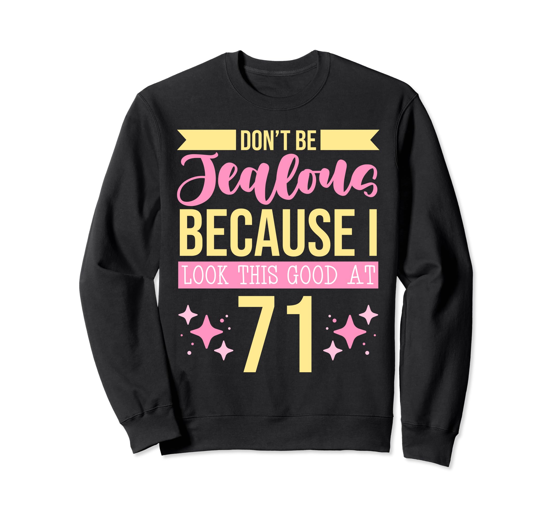 Dont Be Jealous Because I This Good 71 Sweatshirt - Trendy Graphic Unisex - T-Shirt, Sweatshirt, Hoodie