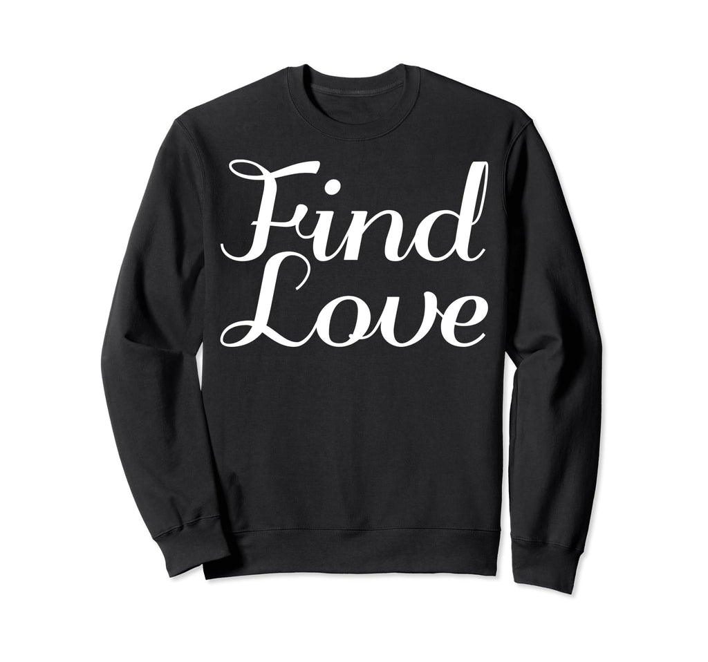 Find Love Mental Health Sweatshirt - Casual Everyday Wear Men Women - T-Shirt, Sweatshirt, Hoodie