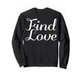 Find Love Mental Health Sweatshirt - Casual Everyday Wear Men Women - T-Shirt, Sweatshirt, Hoodie
