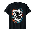 Small Steps Every Day Motivational T-Shirt - Custom Art Print Men Women - T-Shirt, Sweatshirt, Hoodie