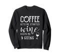 Coffee Gets Me Started Wine Keeps Sweatshirt - Fun Novelty Design Unisex - T-Shirt, Sweatshirt, Hoodie