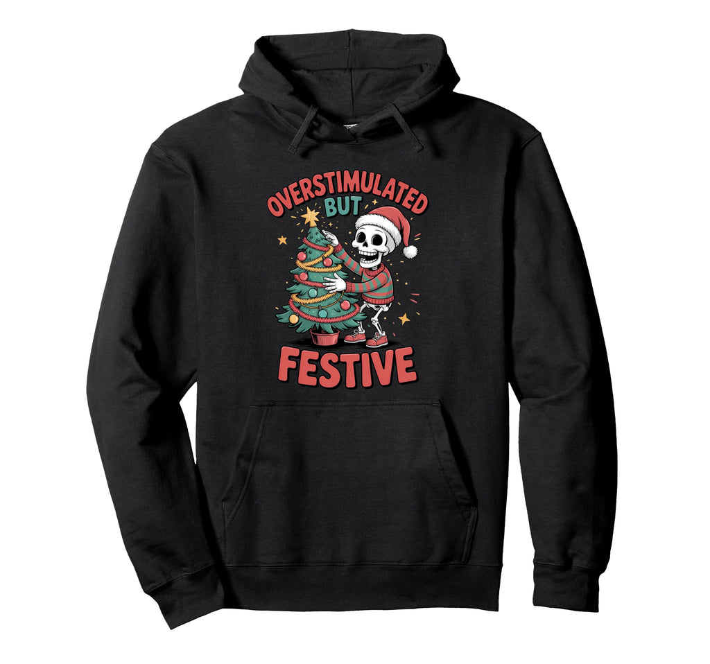 Overstimulated But Festive Skeleton Hoodie - Streetwear Style for Adults - T-Shirt, Sweatshirt, Hoodie