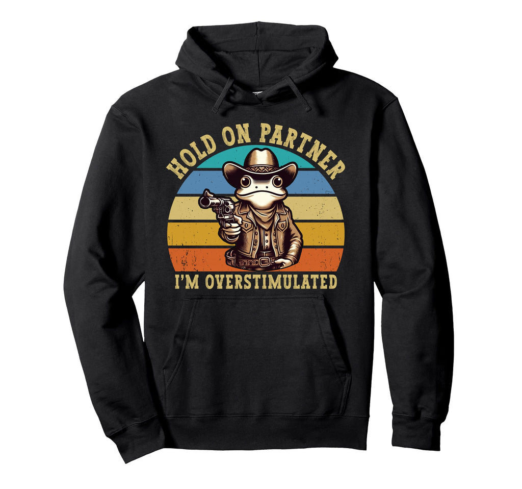 Hold Partner Im Overstimulated Funny Hoodie - Streetwear Style Men Women - T-Shirt, Sweatshirt, Hoodie